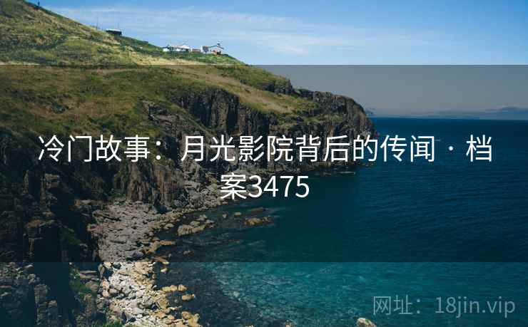 冷门故事：月光影院背后的传闻 · 档案3475