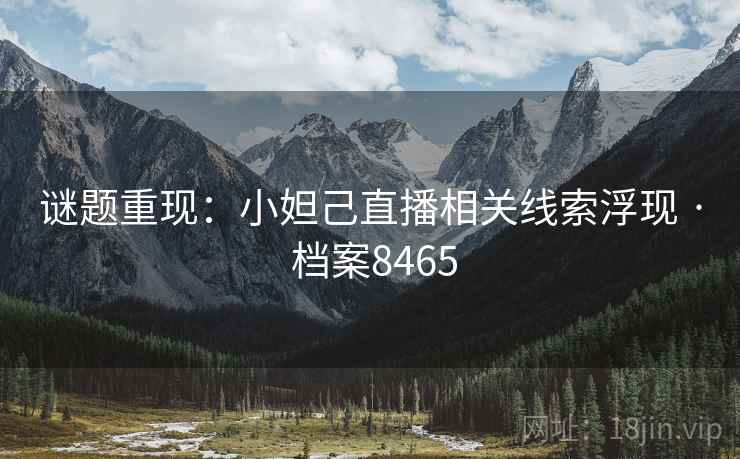 谜题重现：小妲己直播相关线索浮现 · 档案8465