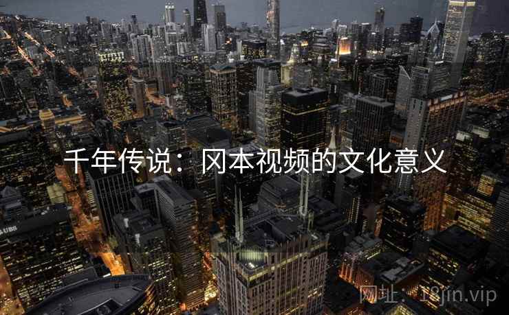 千年传说：冈本视频的文化意义
