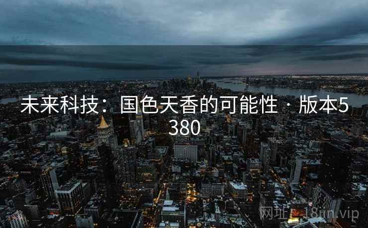 未来科技：国色天香的可能性 · 版本5380