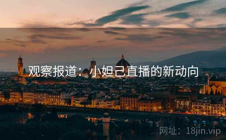 观察报道：小妲己直播的新动向