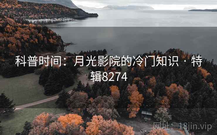 科普时间：月光影院的冷门知识 · 特辑8274