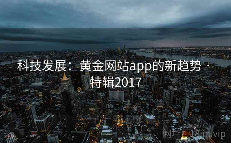 科技发展:黄金网站app的新趋势 · 特辑2017 科技发展:黄金网站app的新趋势 · 特辑2017