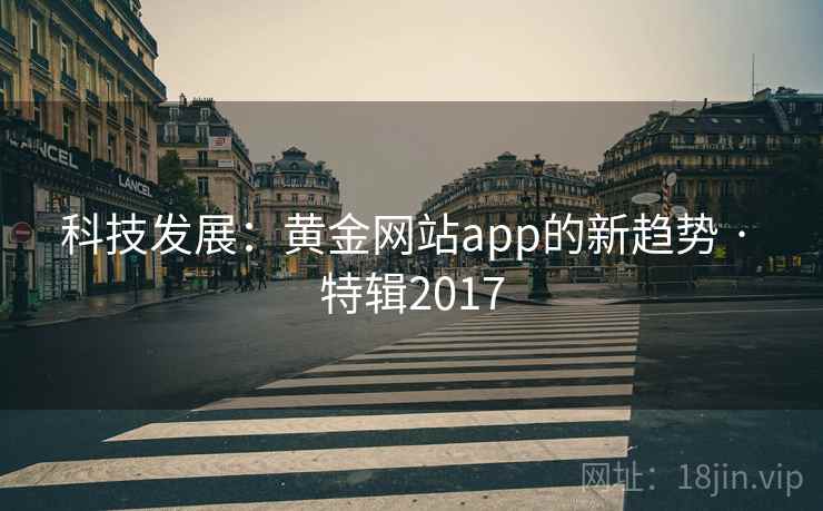 科技发展:黄金网站app的新趋势 · 特辑2017 科技发展:黄金网站app的新趋势 · 特辑2017