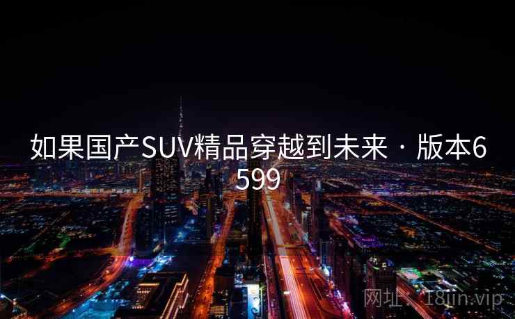 如果国产SUV精品穿越到未来 · 版本6599