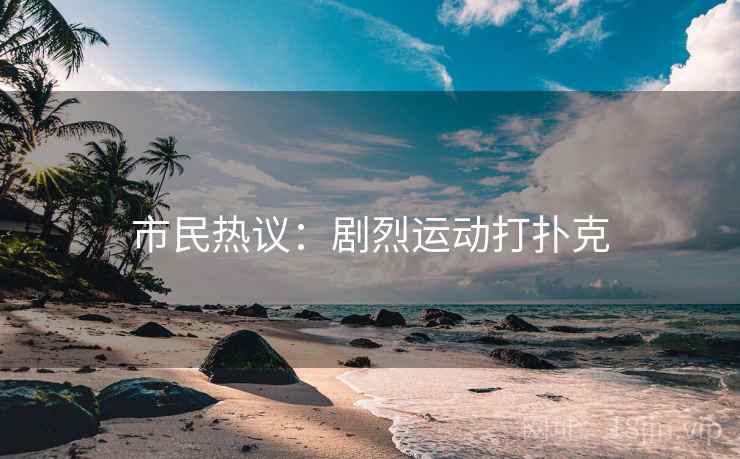 市民热议：剧烈运动打扑克