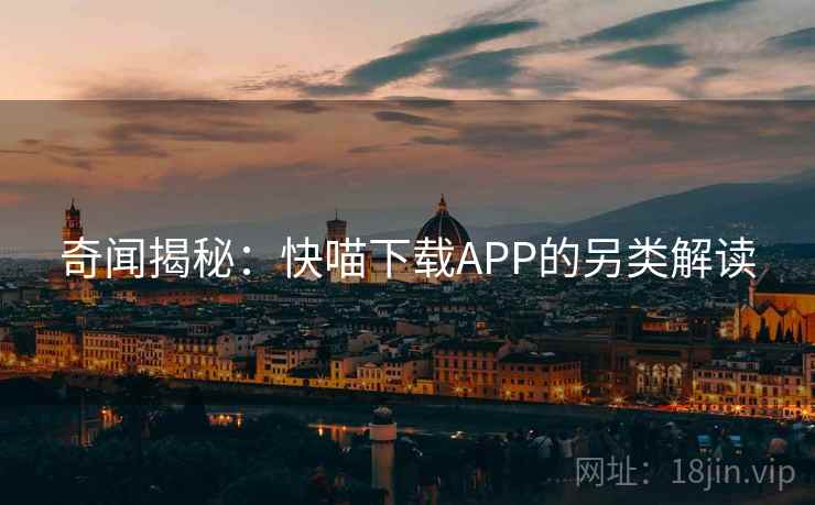 奇闻揭秘：快喵下载APP的另类解读